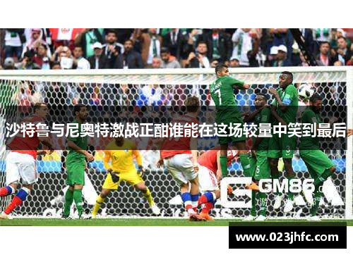 沙特鲁与尼奥特激战正酣谁能在这场较量中笑到最后