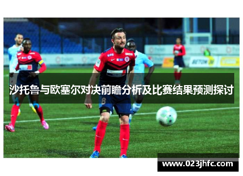 沙托鲁与欧塞尔对决前瞻分析及比赛结果预测探讨